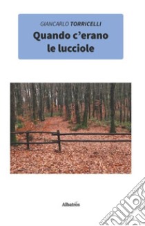 Quando c'erano le lucciole libro di Torricelli Giancarlo