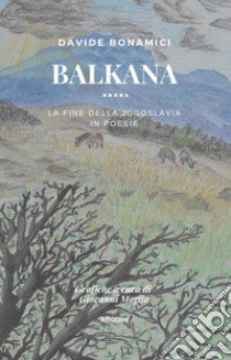 Balkana. La fine della Jugoslavia in poesie libro di Bonamici Davide