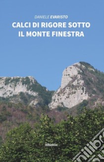 Calci di rigore sotto il monte finestra libro di Evaristo Daniele