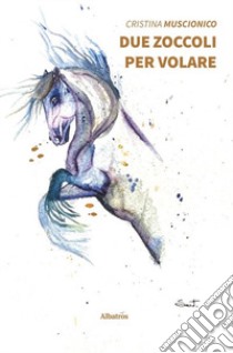 Due zoccoli per volare libro di Muscionico Cristina