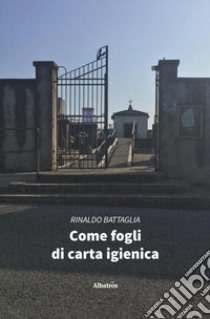 Come fogli di carta igienica libro di Battaglia Rinaldo