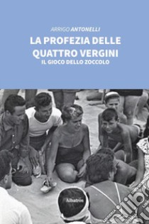 La profezia delle quattro vergini libro di Antonelli Arrigo