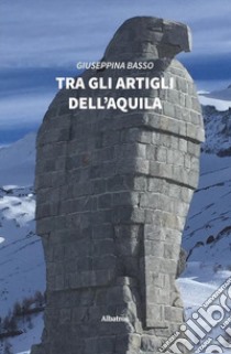 Tra gli artigli dell'aquila libro di Basso Giuseppina