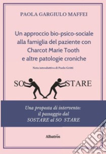 Un approccio bio-psico-sociale alla famiglia del paziente con Charcot Marie Tooth e altre patologie croniche libro di Gargiulo Maffei Paola