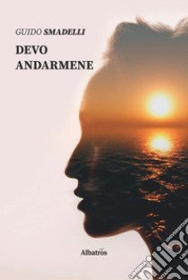 Devo andarmene libro di Smadelli Guido