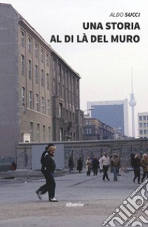 Una storia al di là del muro libro di Succi Aldo