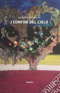 I confini del cielo libro di Costantini Giuseppe