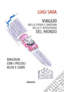 Viaggio nella storia e dintorni della prima autostrada del mondo libro di Sada Luigi