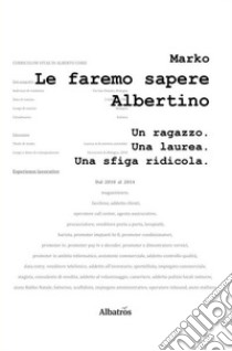 Le faremo sapere Albertino. Un ragazzo. Una laurea. Una sfiga ridicola libro di Marko