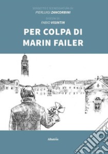 Per colpa di Marin Failer libro di Zancorbini Pierluigi; Visintin Fabio