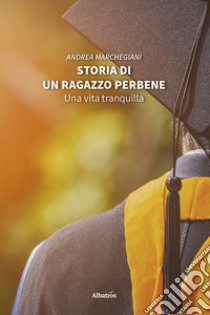 Storia di un ragazzo perbene. Una vita tranquilla libro di Marchegiani Andrea