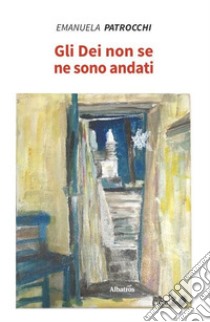 Gli dei non se ne sono andati libro di Patrocchi Emanuela