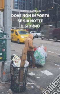 Dove non importa se sia notte o giorno libro di Giribaldi Edoardo