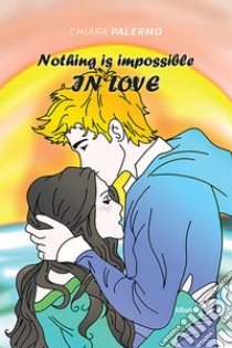 Nothing is impossible in love libro di Palermo Chiara