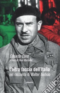 L'altra faccia dell'Italia nel racconto di Walter Audisio libro di Conti Edoardo; Marcolini S. (cur.)