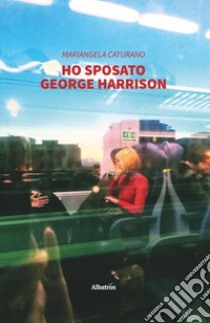 Ho sposato George Harrison libro di Caturano Mariangela