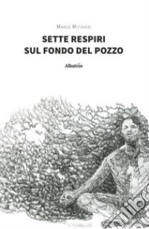 Sette respiri sul fondo del pozzo libro di Mitidieri Marco