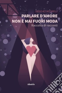 Parlare d'amore non è mai fuori moda libro di Acciaccarelli Diego