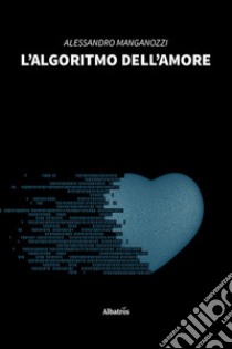 L'algoritmo dell'amore libro di Manganozzi Alessandro