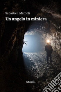 Un angelo in miniera libro di Mattioli Sebastien