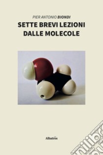 Sette brevi lezioni dalle molecole libro di Biondi Pier Antonio