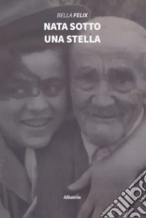 Nata sotto una stella libro di Bella Felix