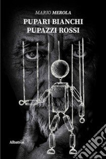 Pupari bianchi pupazzi rossi libro di Merola Mario