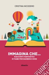 Immagina che.... Ediz. illustrata libro di Nicodemo Cristina