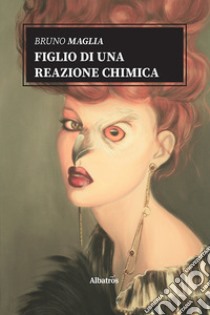 Figlio di una reazione chimica libro di Maglia Bruno