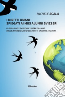 I diritti umani spiegati ai miei alunni svizzeri libro di Scala Michele