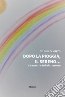 Dopo la pioggia, il sereno... libro di Di Marco Belinda