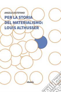 Per la storia del materialismo: Louis Althusser libro di Distefano Angelo