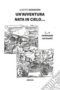 Un'avventura nata in cielo... libro di Benincori Alberto