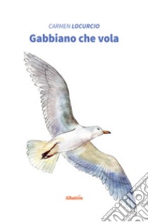 Gabbiano che vola libro di Locurcio Carmen