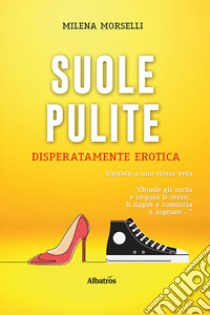 Suole pulite. Disperatamente erotica libro di Morselli Milena