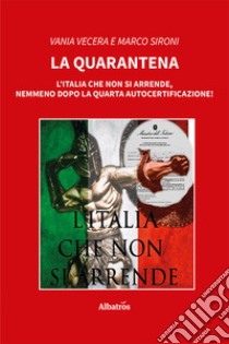 La quarantena. L'Italia che non si arrende, nemmeno dopo la quarta autocertificazione! libro di Vecera Vania; Sironi Marco