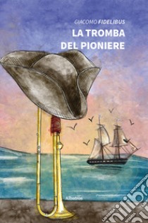 La tromba del pioniere libro di Fidelibus Giacomo