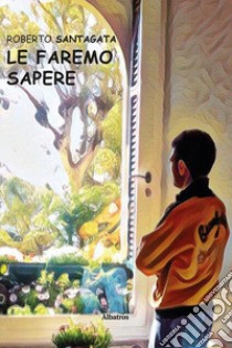 Le faremo sapere libro di Santagata Roberto