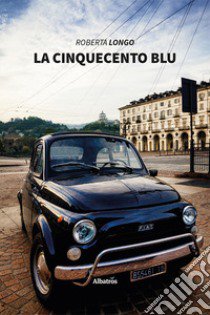 La cinquecento blu libro di Longo Roberta