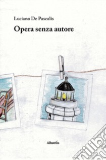 Opera senza autore libro di De Pascalis Luciano