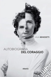 Autobiografia del coraggio libro di Benedetti Valia