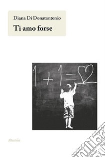 Ti amo forse libro di Di Donatantonio Diana