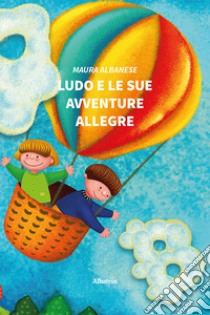 Ludo e le sue avventure allegre libro di Albanese Maura