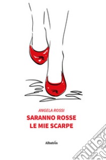 Saranno rosse le mie scarpe libro di Rossi Angela