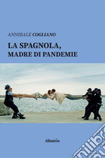 La spagnola, madre di pandemie libro di Cogliano Annibale