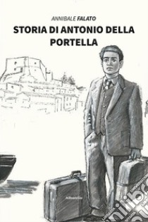 Storia di Antonio Della Portella libro di Falato Annibale