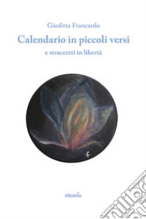 Calendario in piccoli versi e straccetti in libertà libro di Francardo Giuditta