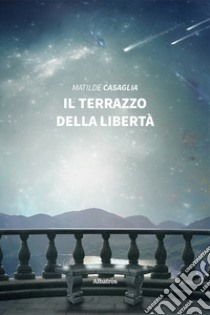 Il terrazzo della libertà libro di Casaglia Matilde