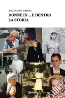 Donne in... e dentro la storia libro di Trotta Alessandra