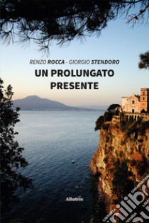 Un prolungato presente libro di Rocca Renzo; Stendoro Giorgio